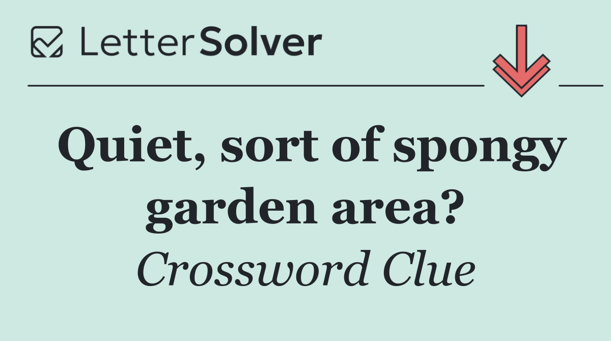 Quiet, sort of spongy garden area?