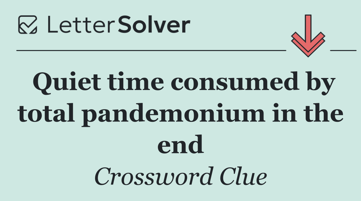 Quiet time consumed by total pandemonium in the end