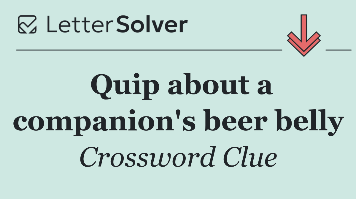 Quip about a companion's beer belly