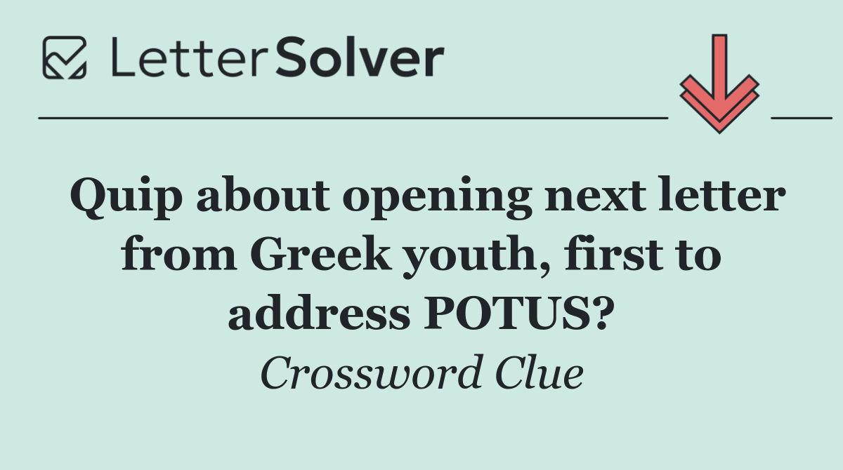 Quip about opening next letter from Greek youth, first to address POTUS?
