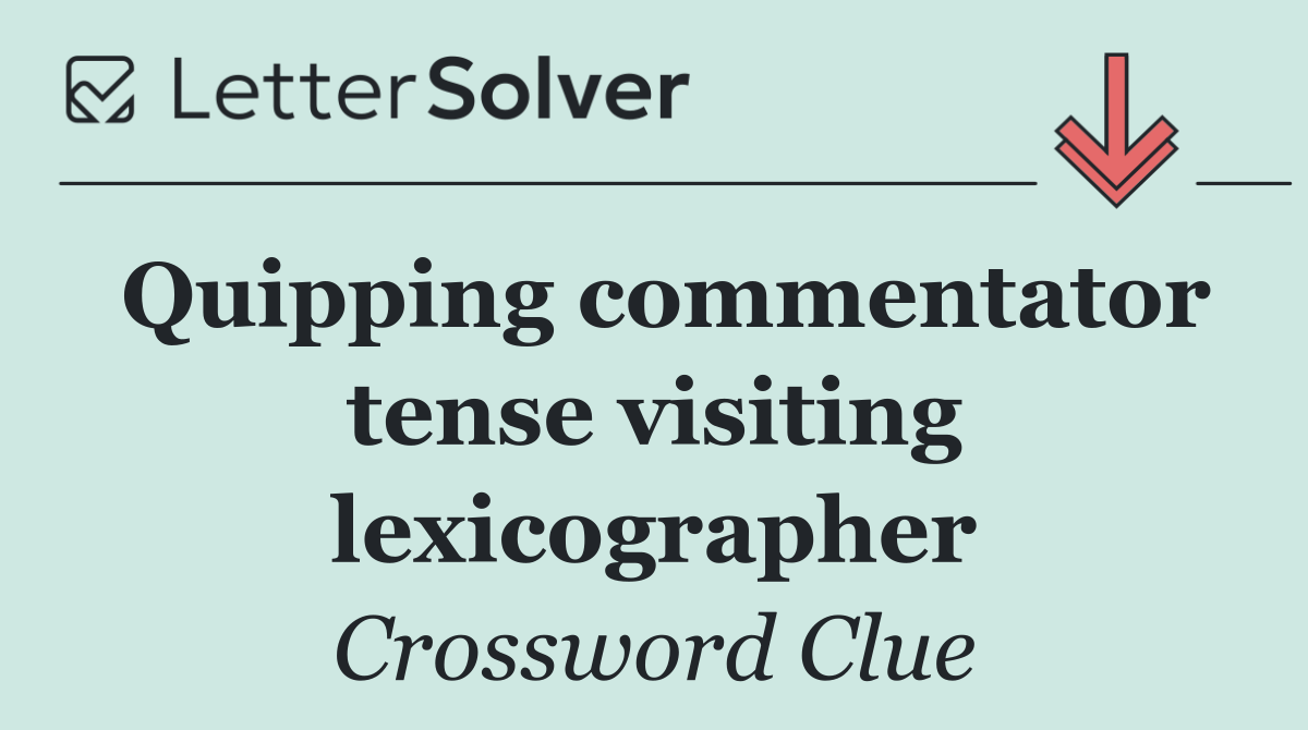 Quipping commentator tense visiting lexicographer
