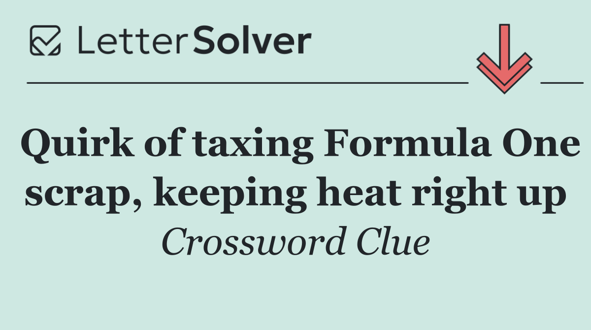 Quirk of taxing Formula One scrap, keeping heat right up