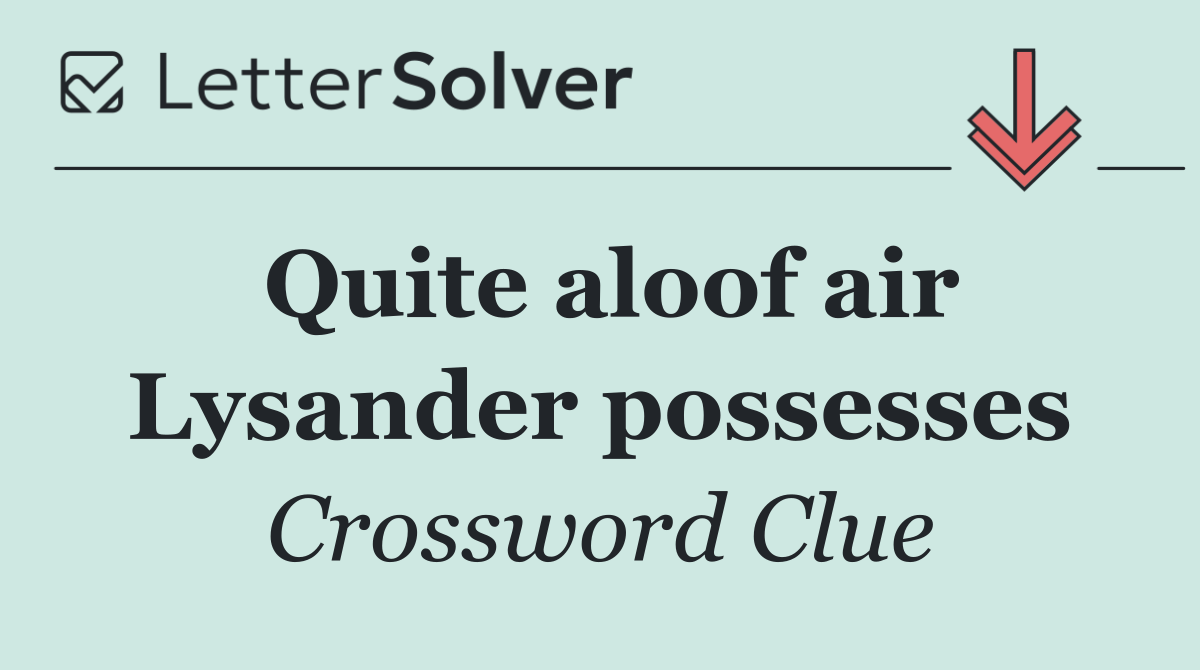 Quite aloof air Lysander possesses
