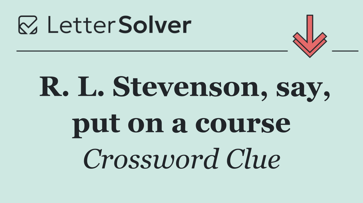 R. L. Stevenson, say, put on a course