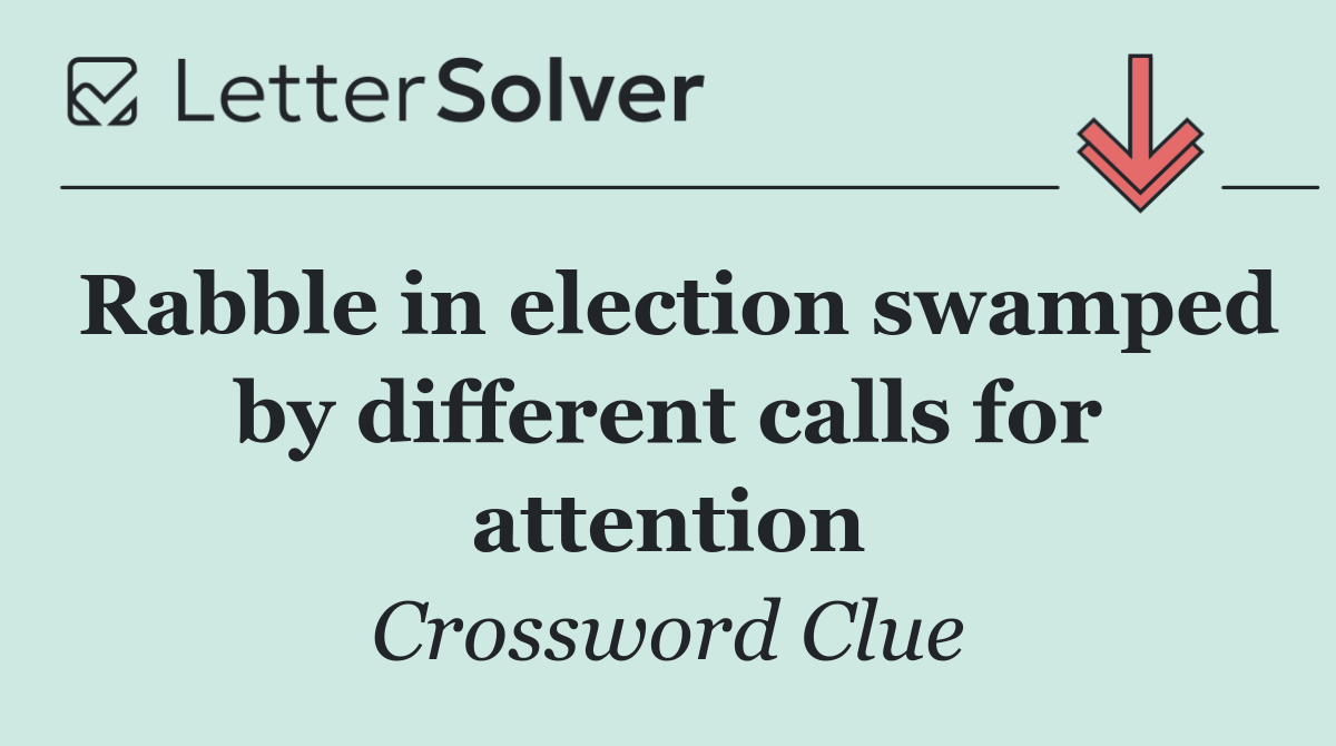 Rabble in election swamped by different calls for attention