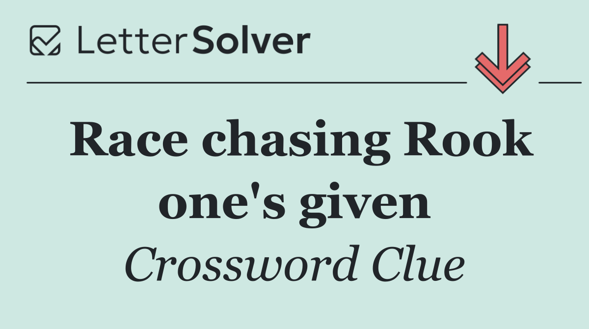 Race chasing Rook one's given