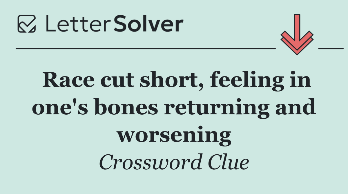 Race cut short, feeling in one's bones returning and worsening