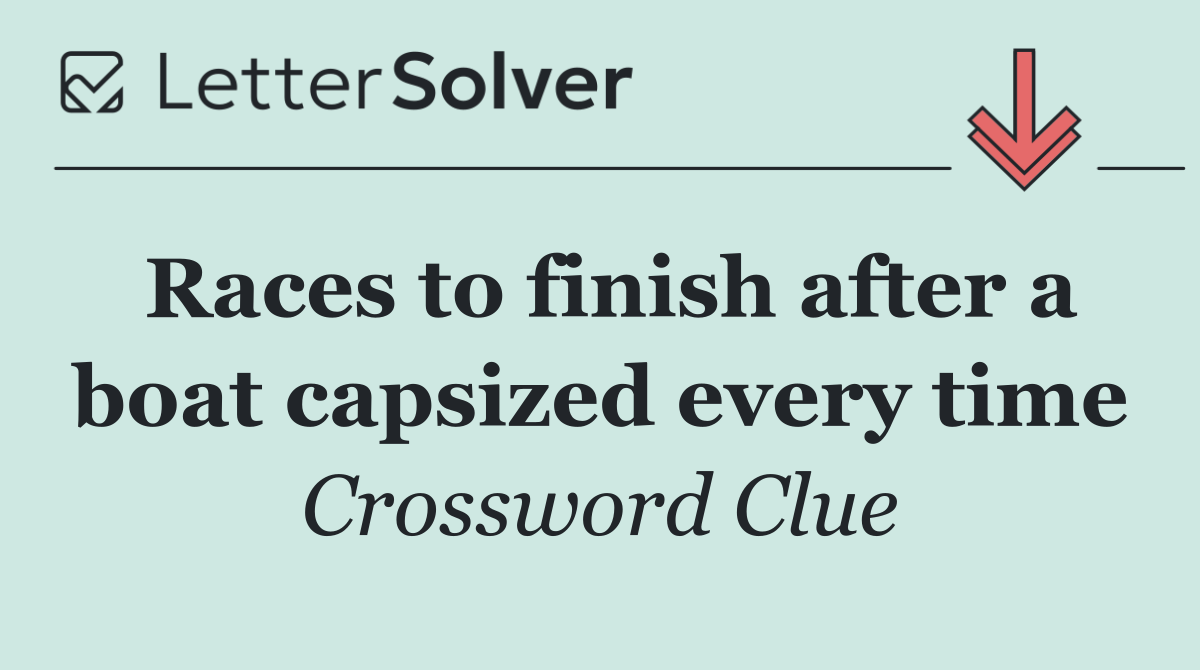 Races to finish after a boat capsized every time