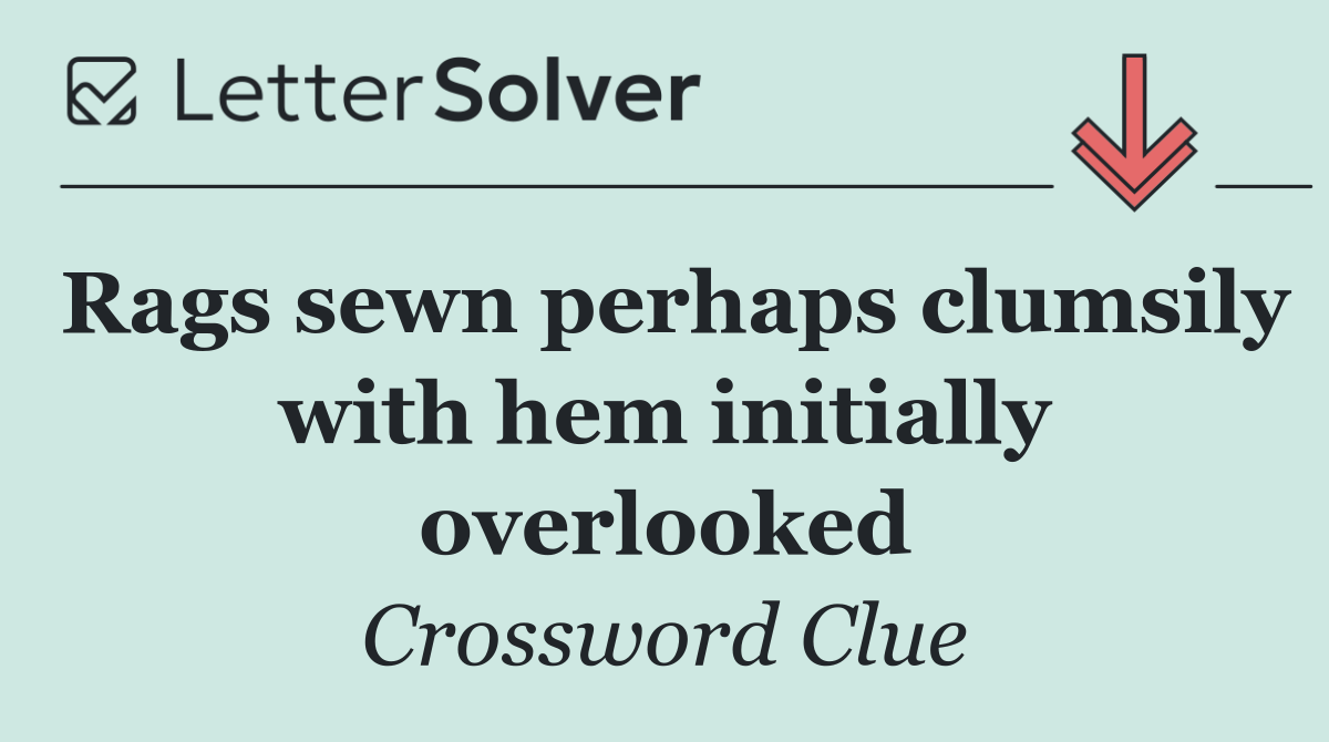 Rags sewn perhaps clumsily with hem initially overlooked