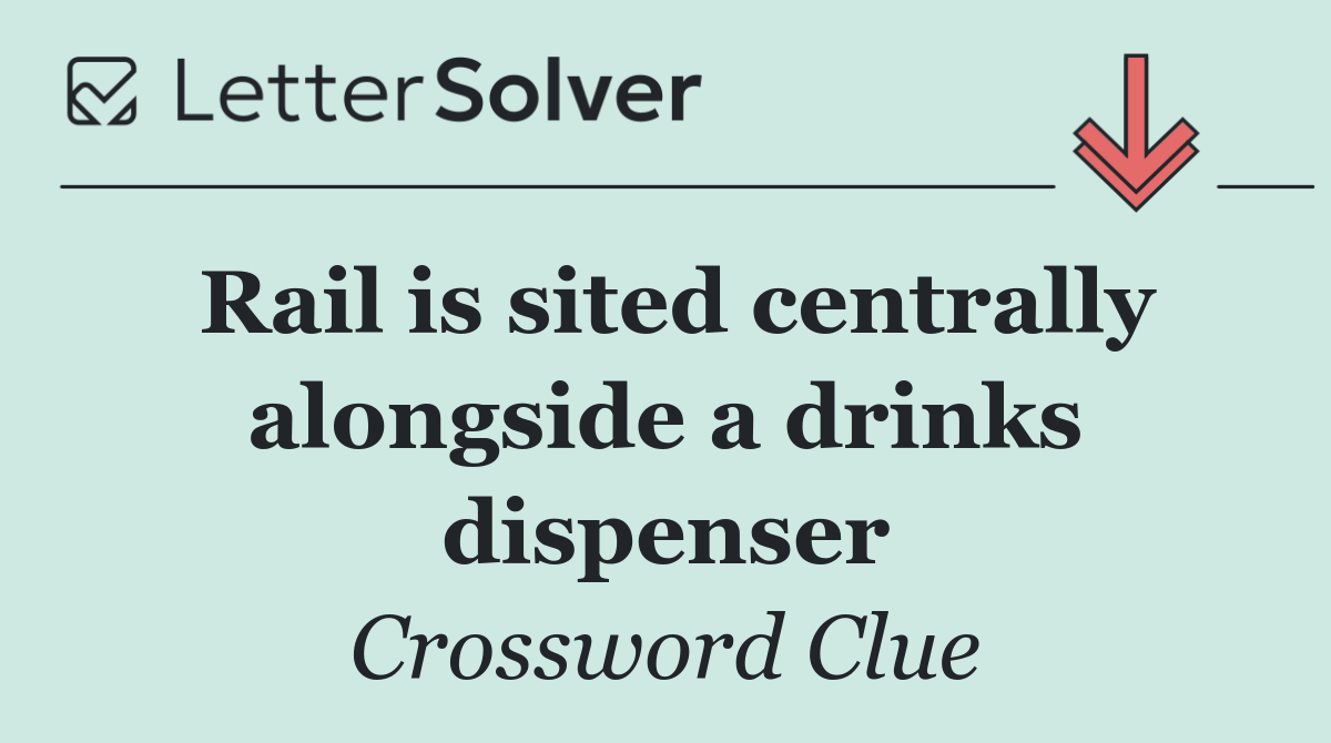 Rail is sited centrally alongside a drinks dispenser