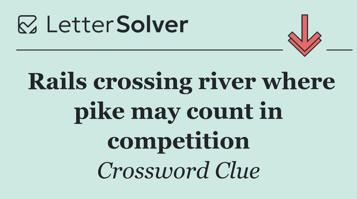 Rails crossing river where pike may count in competition