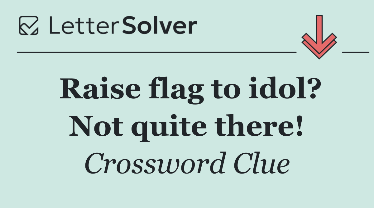 Raise flag to idol? Not quite there!