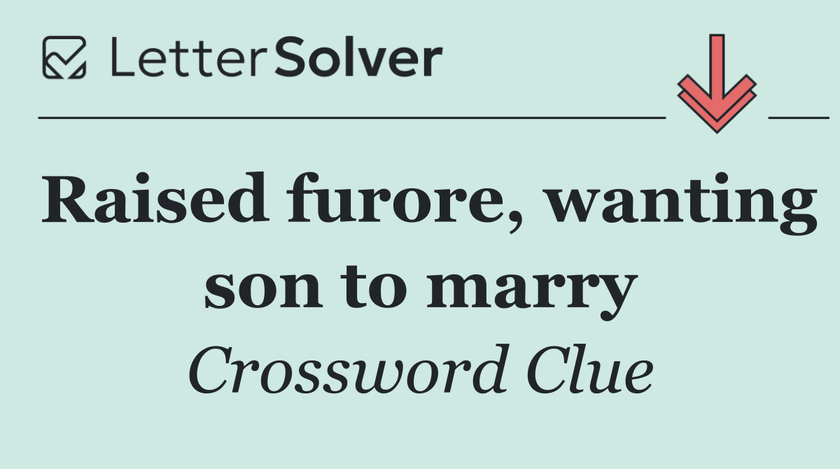 Raised furore, wanting son to marry