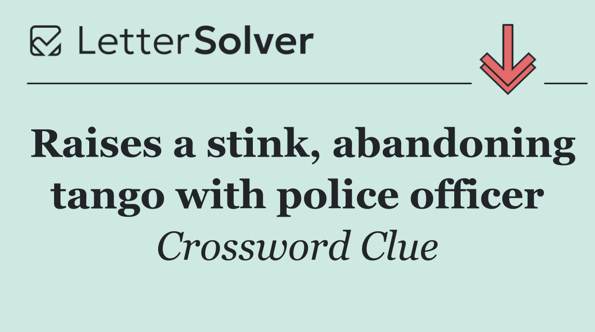 Raises a stink, abandoning tango with police officer