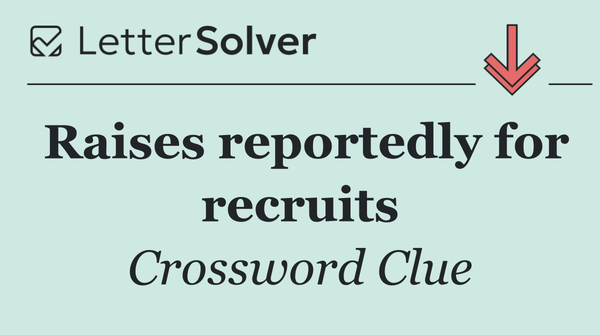 Raises reportedly for recruits