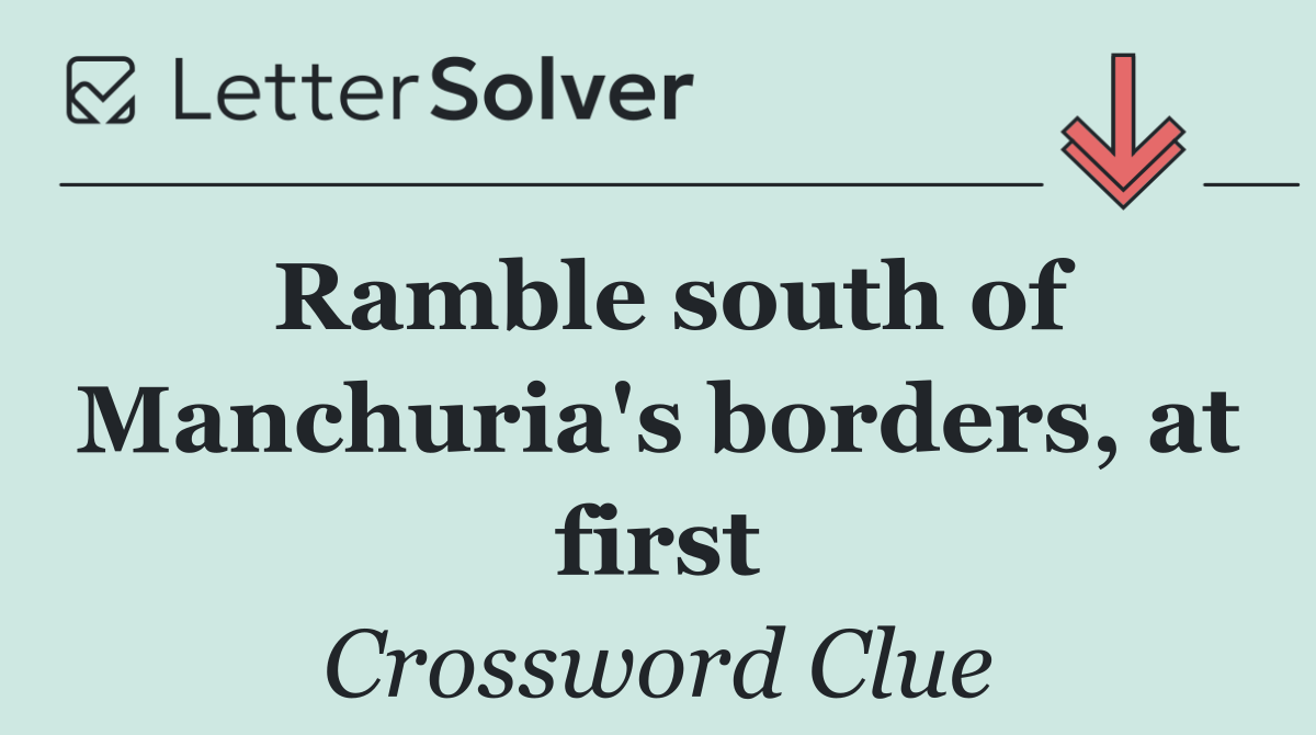 Ramble south of Manchuria's borders, at first