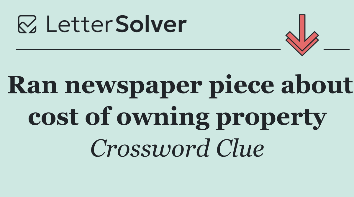Ran newspaper piece about cost of owning property