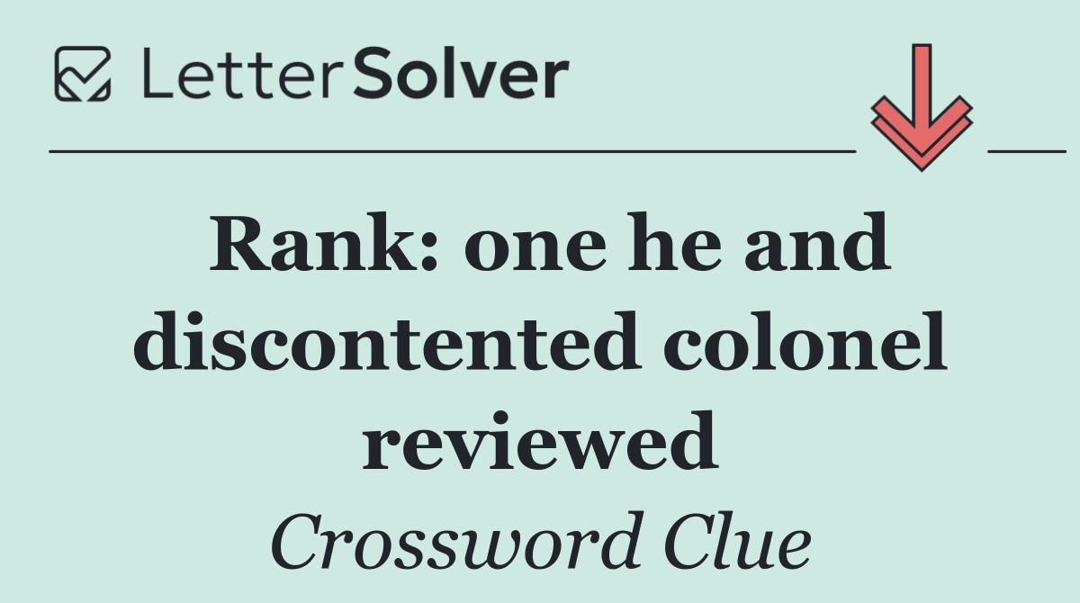 Rank: one he and discontented colonel reviewed