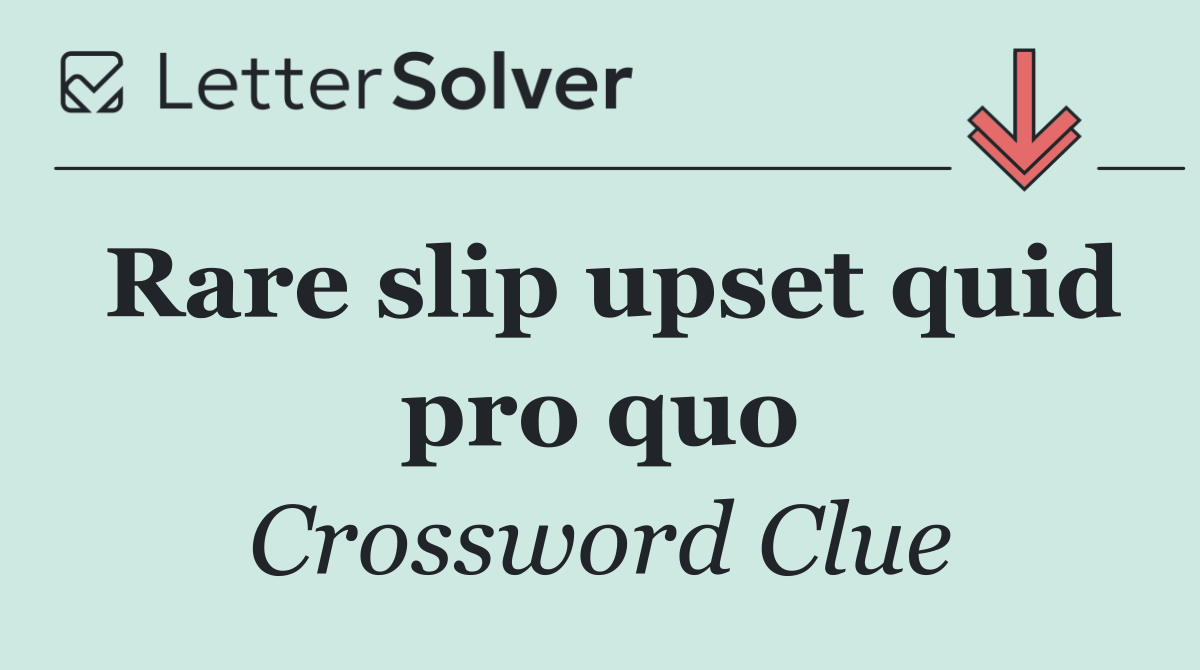 Rare slip upset quid pro quo