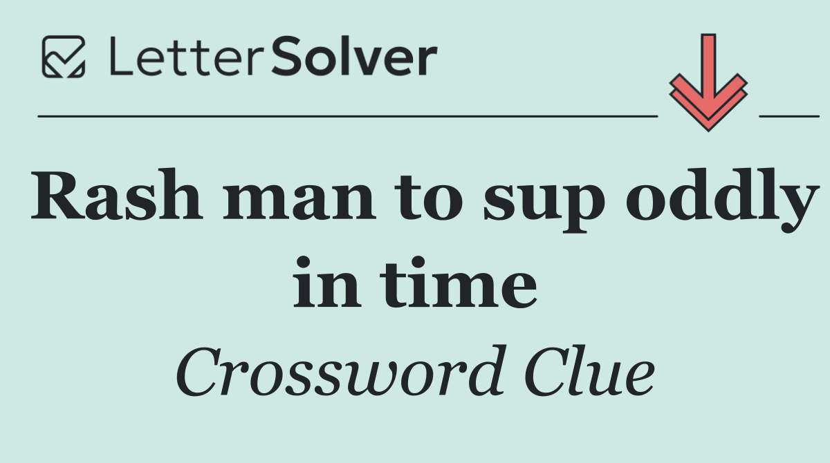 Rash man to sup oddly in time