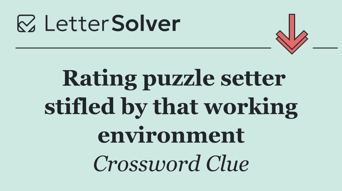 Rating puzzle setter stifled by that working environment