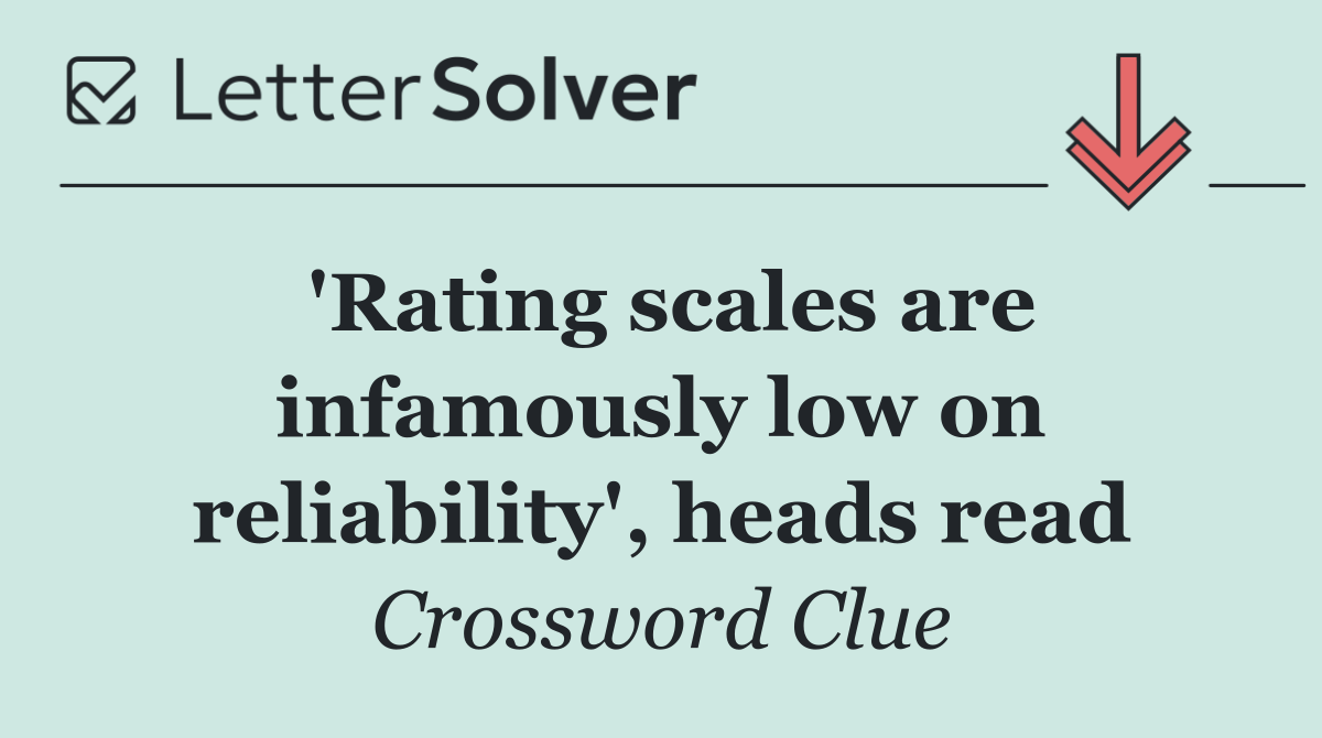 'Rating scales are infamously low on reliability', heads read