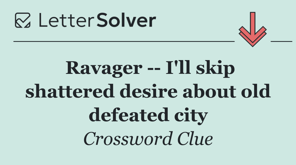 Ravager    I'll skip shattered desire about old defeated city