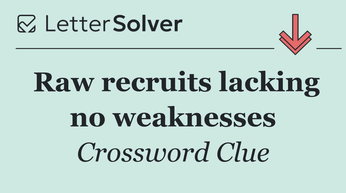 Raw recruits lacking no weaknesses
