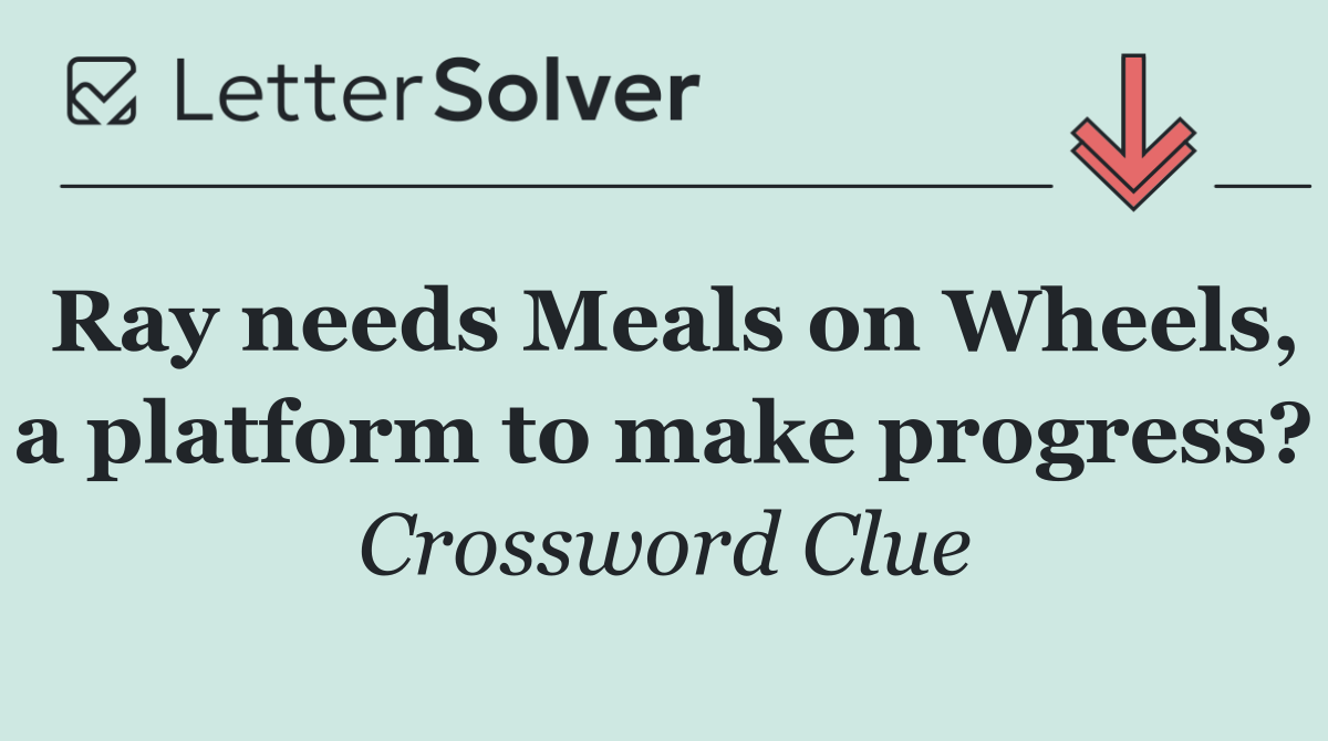 Ray needs Meals on Wheels, a platform to make progress?