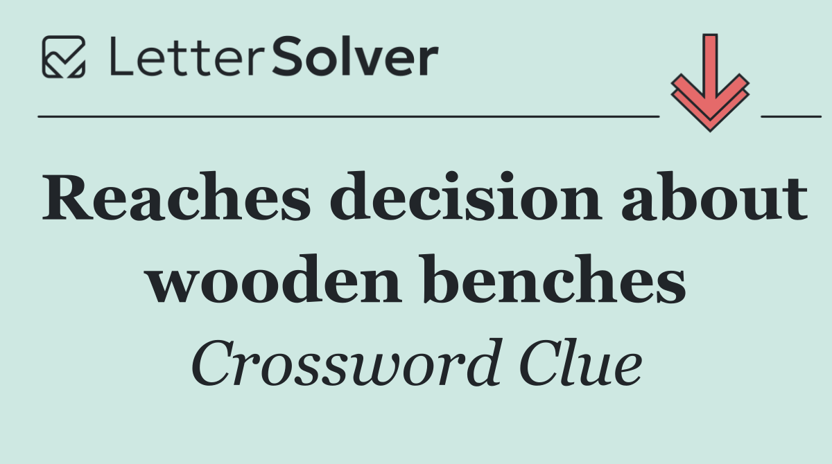 Reaches decision about wooden benches