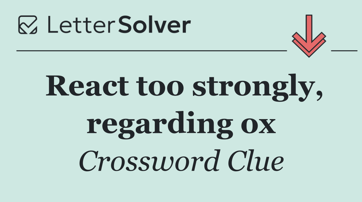 React too strongly, regarding ox