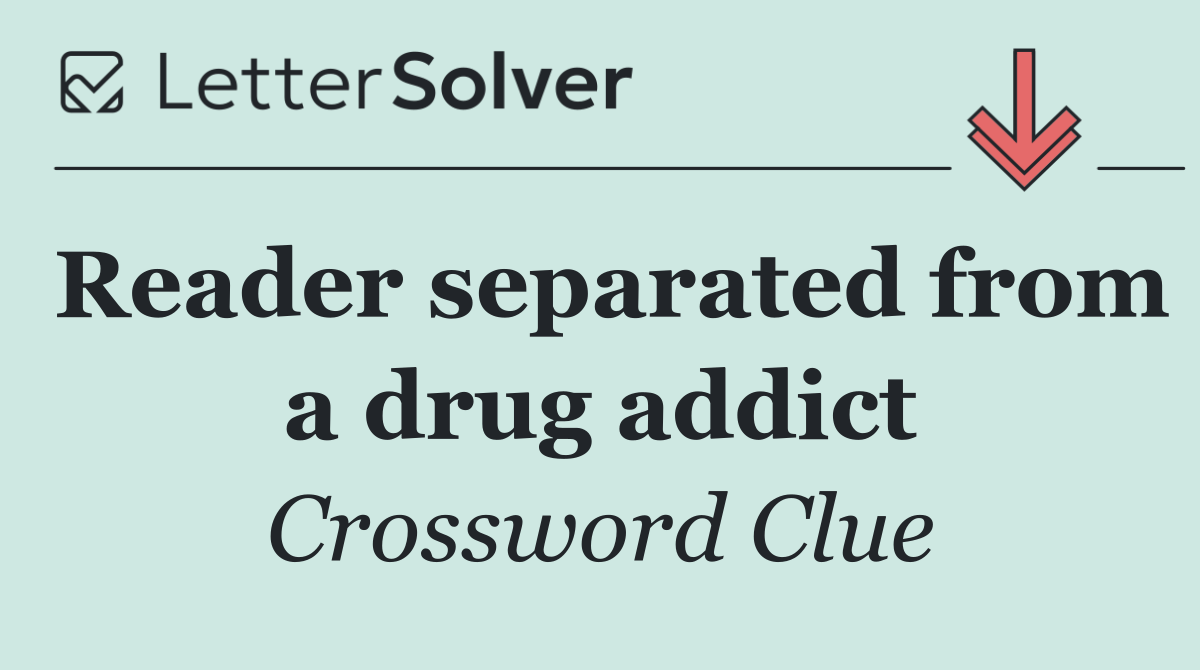 Reader separated from a drug addict