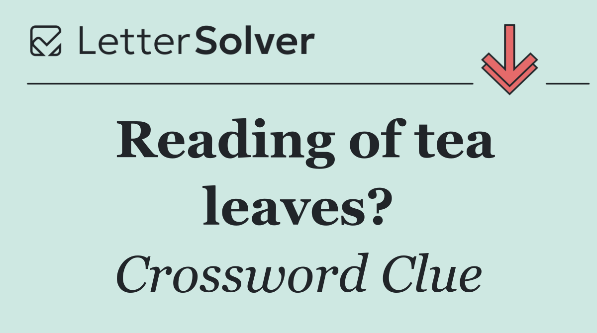 Reading of tea leaves?