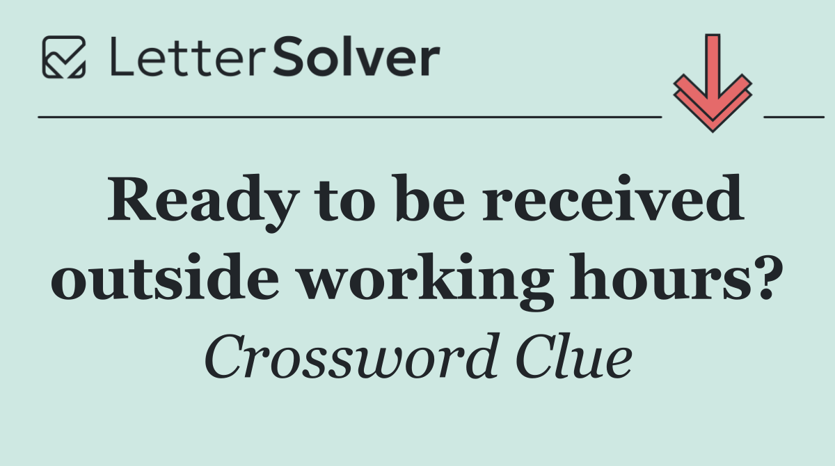 Ready to be received outside working hours?