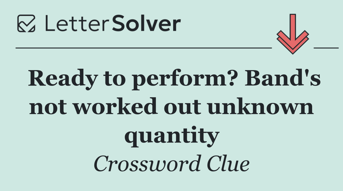 Ready to perform? Band's not worked out unknown quantity