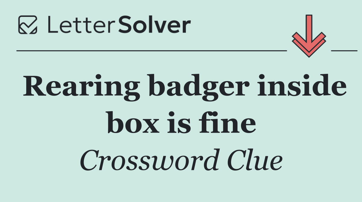 Rearing badger inside box is fine