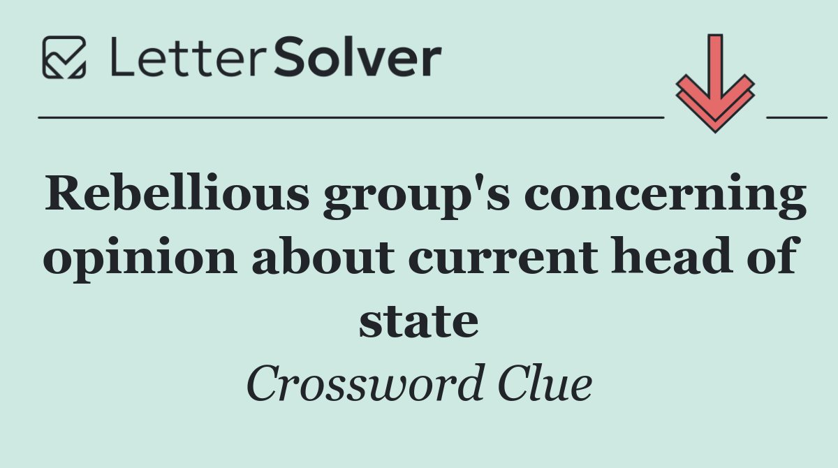 Rebellious group's concerning opinion about current head of state