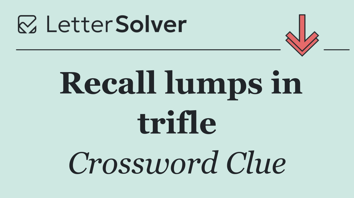 Recall lumps in trifle