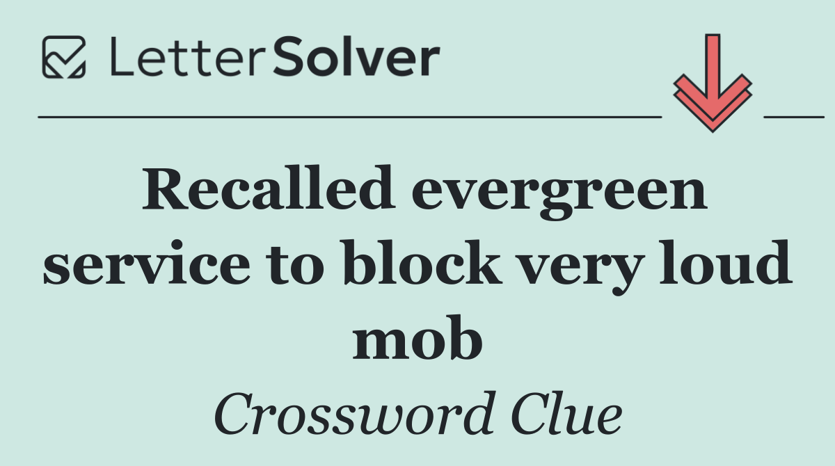 Recalled evergreen service to block very loud mob