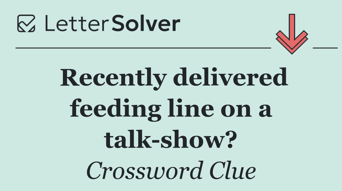 Recently delivered feeding line on a talk show?