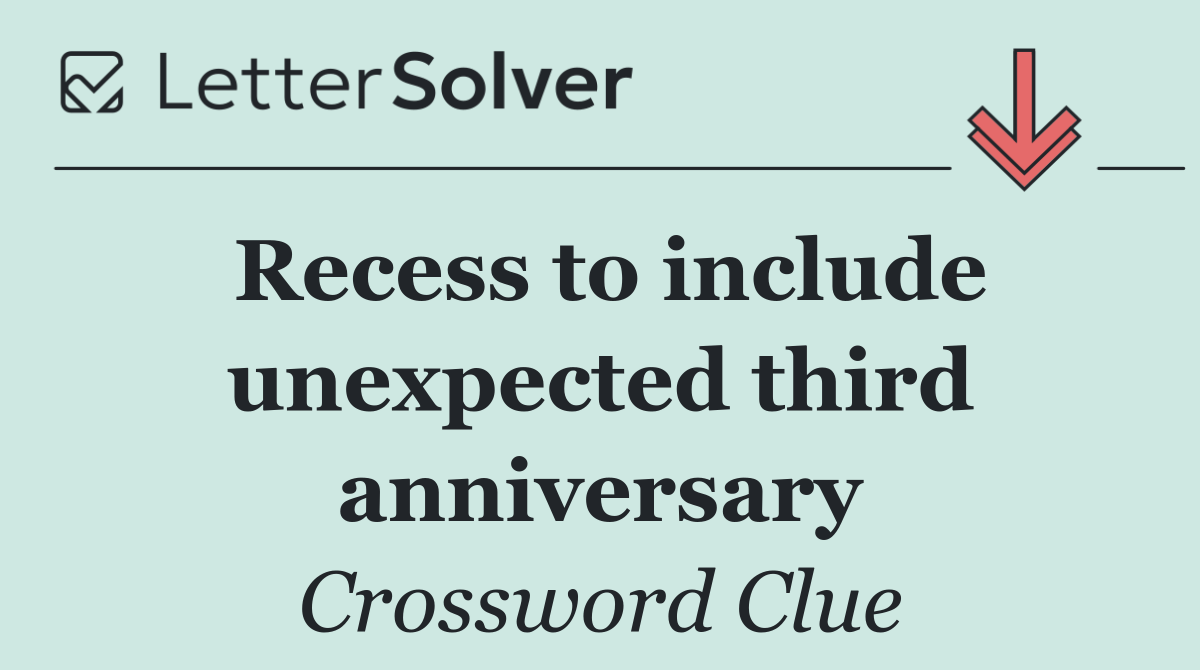 Recess to include unexpected third anniversary