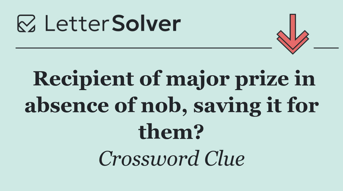 Recipient of major prize in absence of nob, saving it for them?