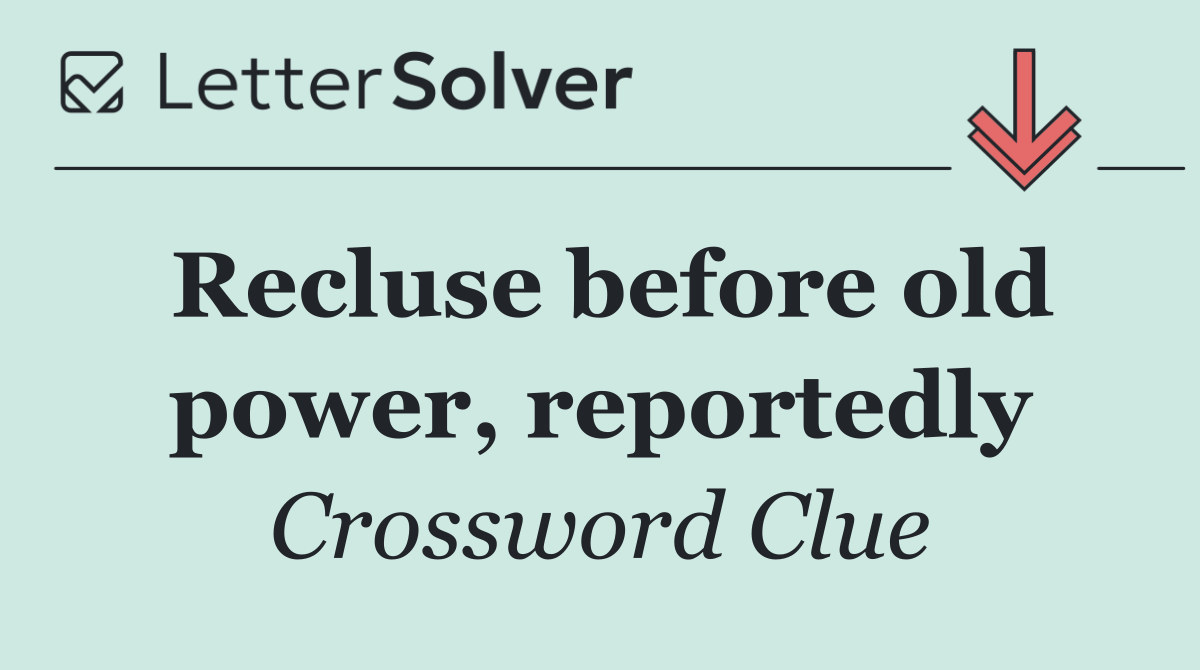 Recluse before old power, reportedly