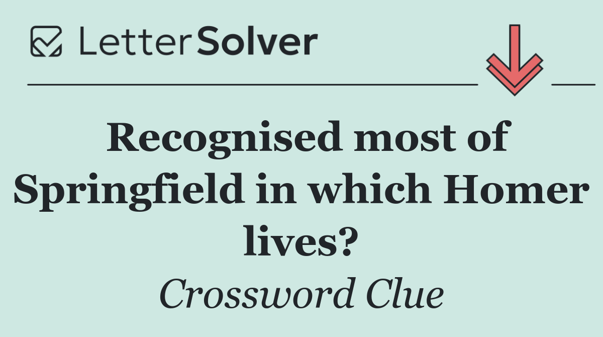 Recognised most of Springfield in which Homer lives?