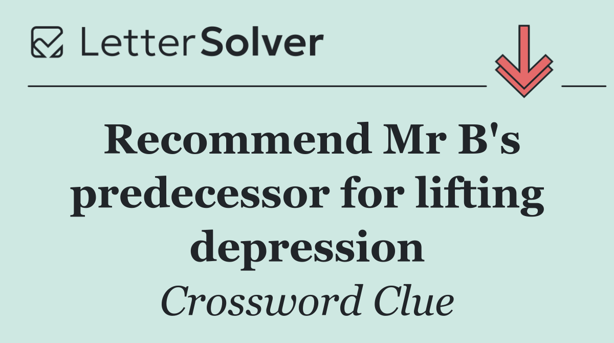 Recommend Mr B's predecessor for lifting depression