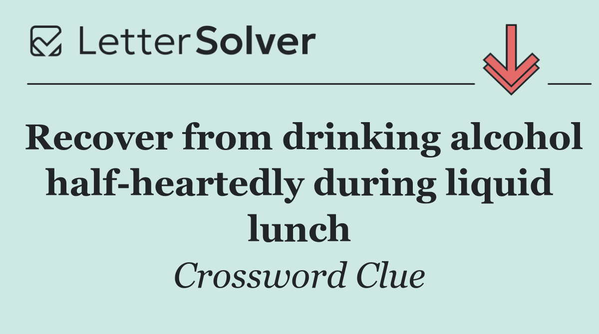 Recover from drinking alcohol half heartedly during liquid lunch