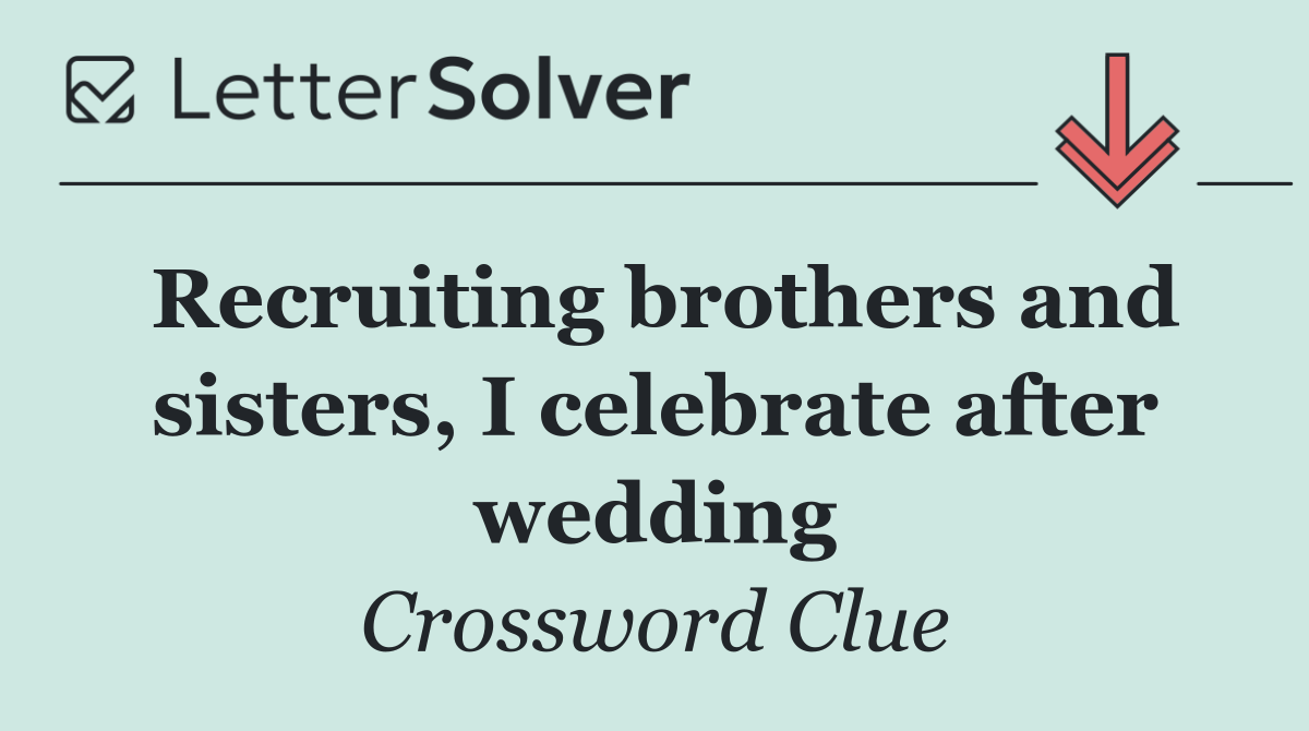 Recruiting brothers and sisters, I celebrate after wedding