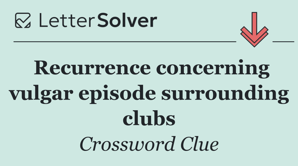 Recurrence concerning vulgar episode surrounding clubs