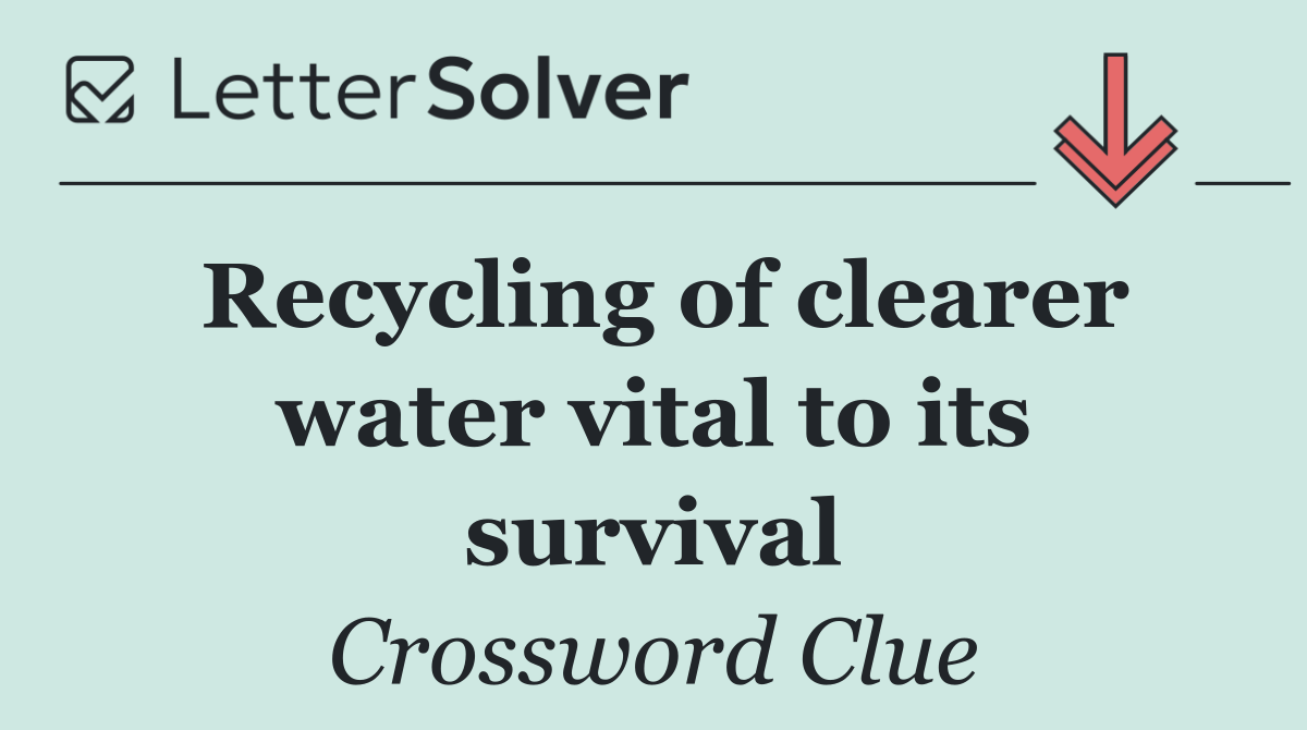Recycling of clearer water vital to its survival