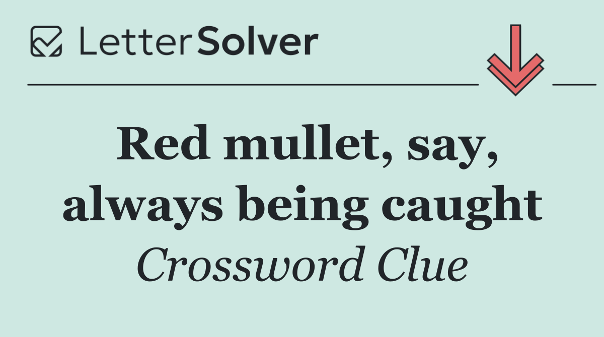 Red mullet, say, always being caught